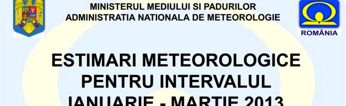 ESTIMARI METEOROLOGICE PENTRU INTERVALUL IANUARIE – MARTIE 2013