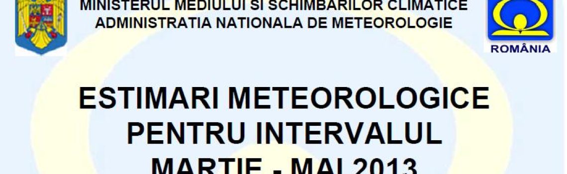 ESTIMARI METEOROLOGICE PENTRU INTERVALUL MARTIE – MAI 2013