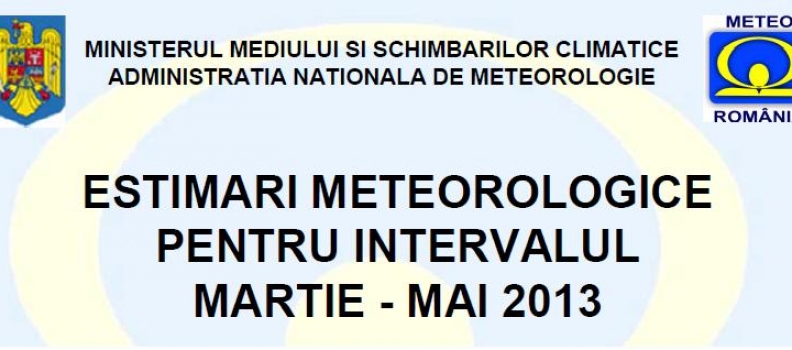 ESTIMARI METEOROLOGICE PENTRU INTERVALUL MARTIE – MAI 2013