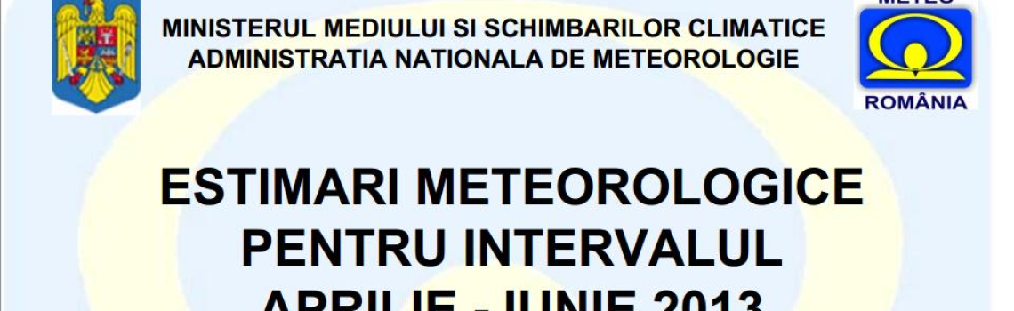 ESTIMARI METEOROLOGICE PENTRU INTERVALUL APRILIE – IUNIE 2013